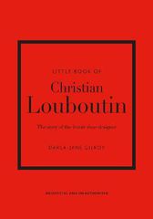 LITTLE BOOK OF CHRISTIAN LOUBOUTIN : THE STORY OF THE ICONIC SHOE DESIGNER HC