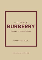 LITTLE BOOK OF BURBERRY : THE STORY OF THE ICONIC FASHION HOUSE HC