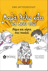 ΜΑΜΑ, ΘΕΛΩ ΚΑΤΙ ΝΑ ΣΟΥ ΠΩ ΛΟΓΙΑ ΚΑΙ ΧΕΡΙΑ ΠΟΥ ΠΟΝΑΝΕ