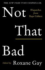 NOT THAT BAD : DISPATCHES FROM RAPE CULTURE