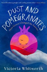 DUST AND POMEGRANATES : HOW GREECE CHANGED ME FOREVER PB
