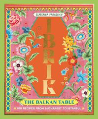 IBRIK: THE BALKAN TABLE : 100 RECIPES FROM BUCHAREST TO ISTANBUL HC