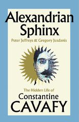 ALEXANDRIAN SPHINX : THE HIDDEN LIFE OF CONSTANTINE CAVAFY HC