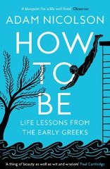 HOW TO BE: LIFE LESSONS FROM THE EARLY GREEKS